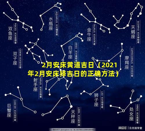 2月安床黄道吉日（2021年2月安床择吉日的正确方法）