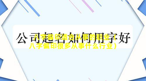 八字偏印适合从事的职业（八字偏印很多从事什么行业）