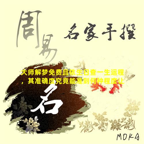 大师解梦免费且依生日查一生运程，其准确度究竟能准到何种程度让人哭