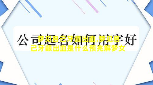 梦见自己牙龈出血,梦见自己牙龈出血是什么预兆解梦女