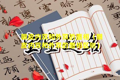 眼皮内双和外双的面相（眼皮内双和外双的面相区别）